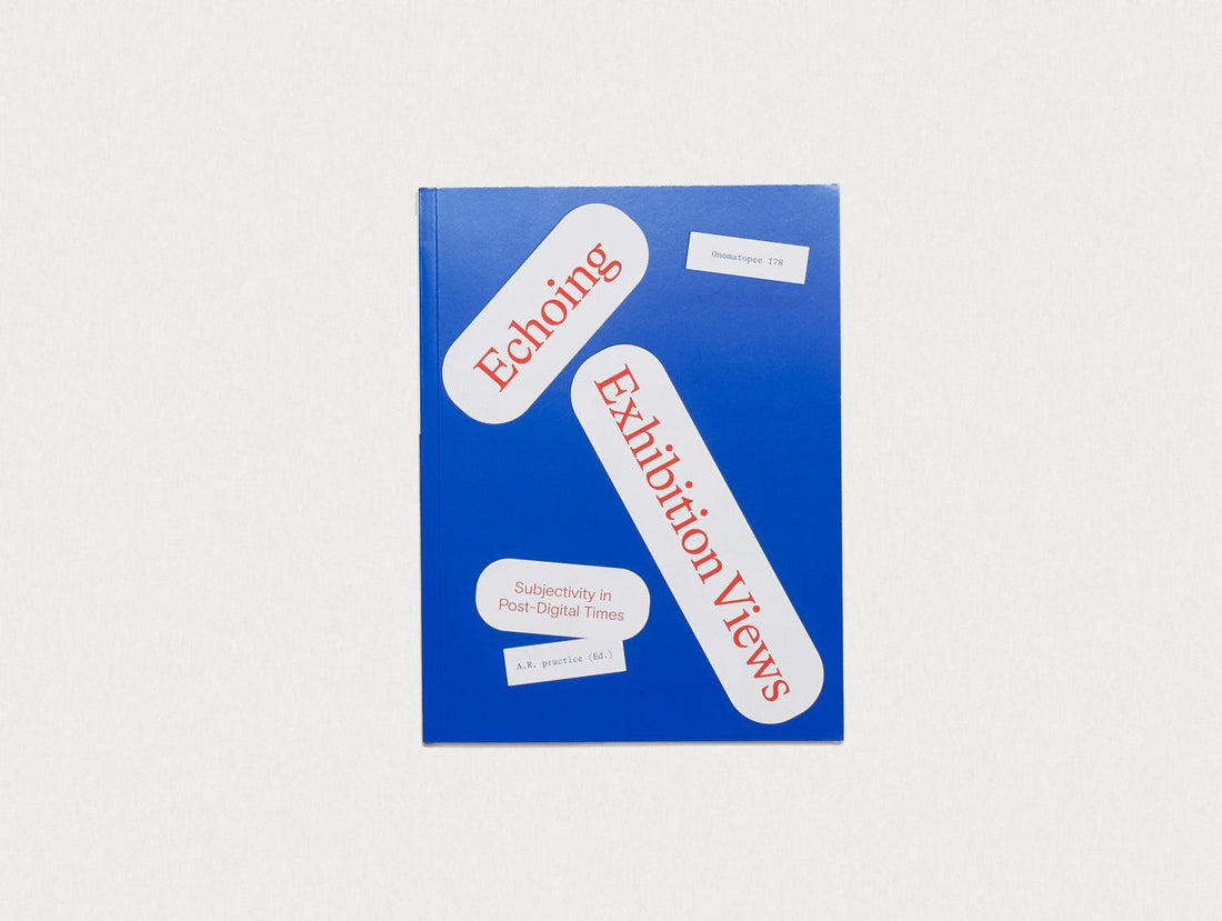 Echoing Exhibition Views: Subjectivity in Post-Digital Times - Antenne Books