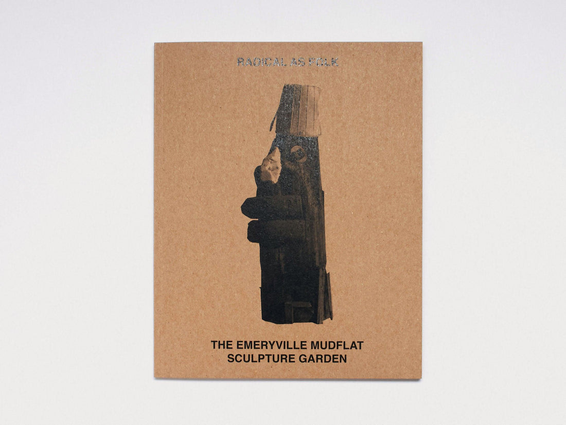 RADICAL AS FOLK: THE EMERYVILLE MUDFLAT SCULPTURE GARDEN - Antenne Books