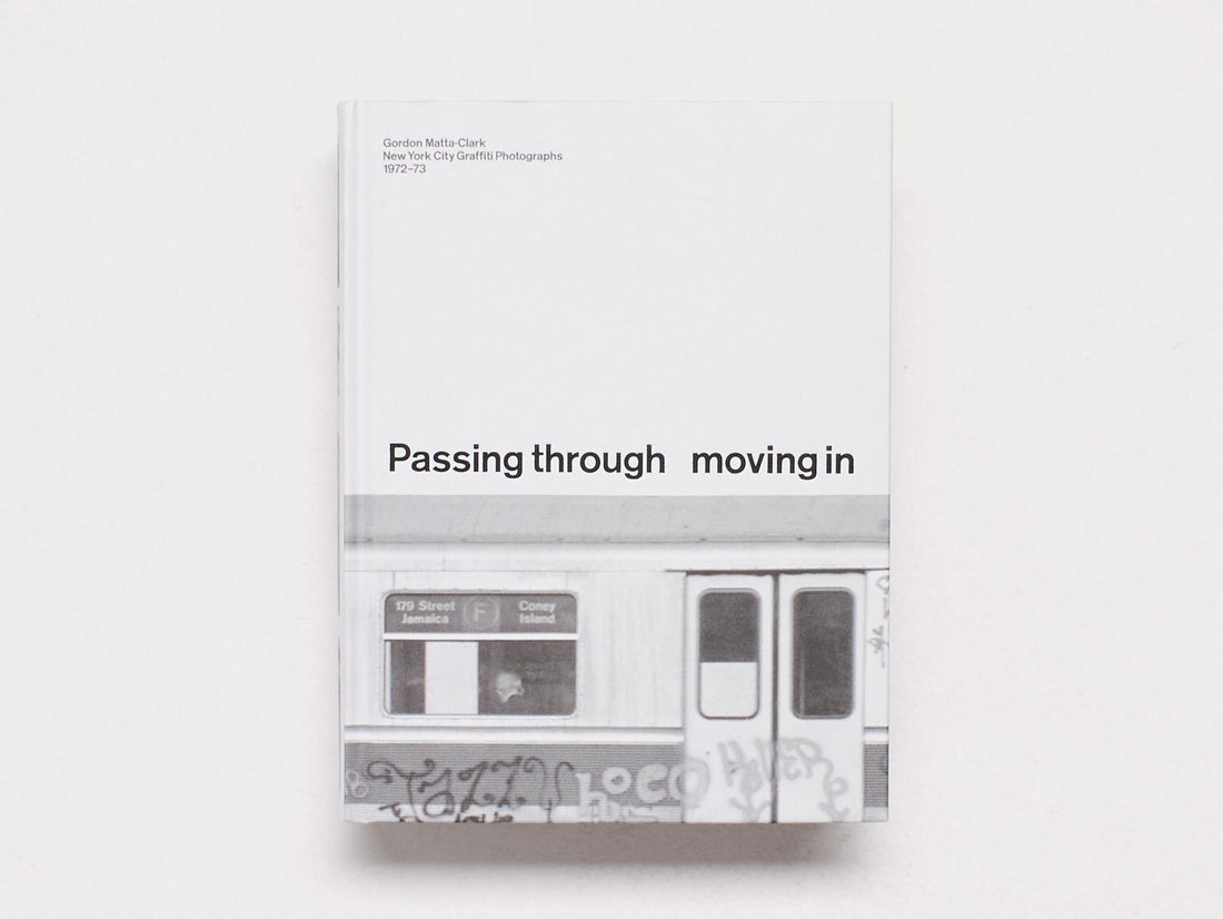 PASSING THROUGH MOVING IN AND GETTING AWAY WITH IT: Gordon Matta-Clark New York City Graﬃti Photographs, 1972–73