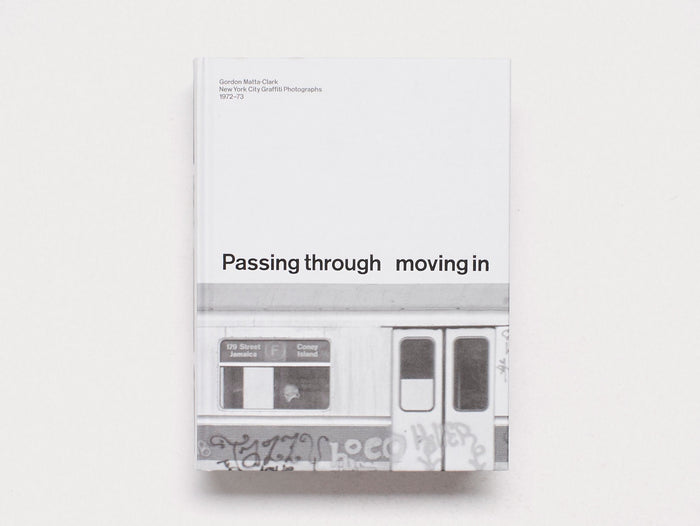 PASSING THROUGH MOVING IN AND GETTING AWAY WITH IT: Gordon Matta-Clark New York City Graﬃti Photographs, 1972–73
