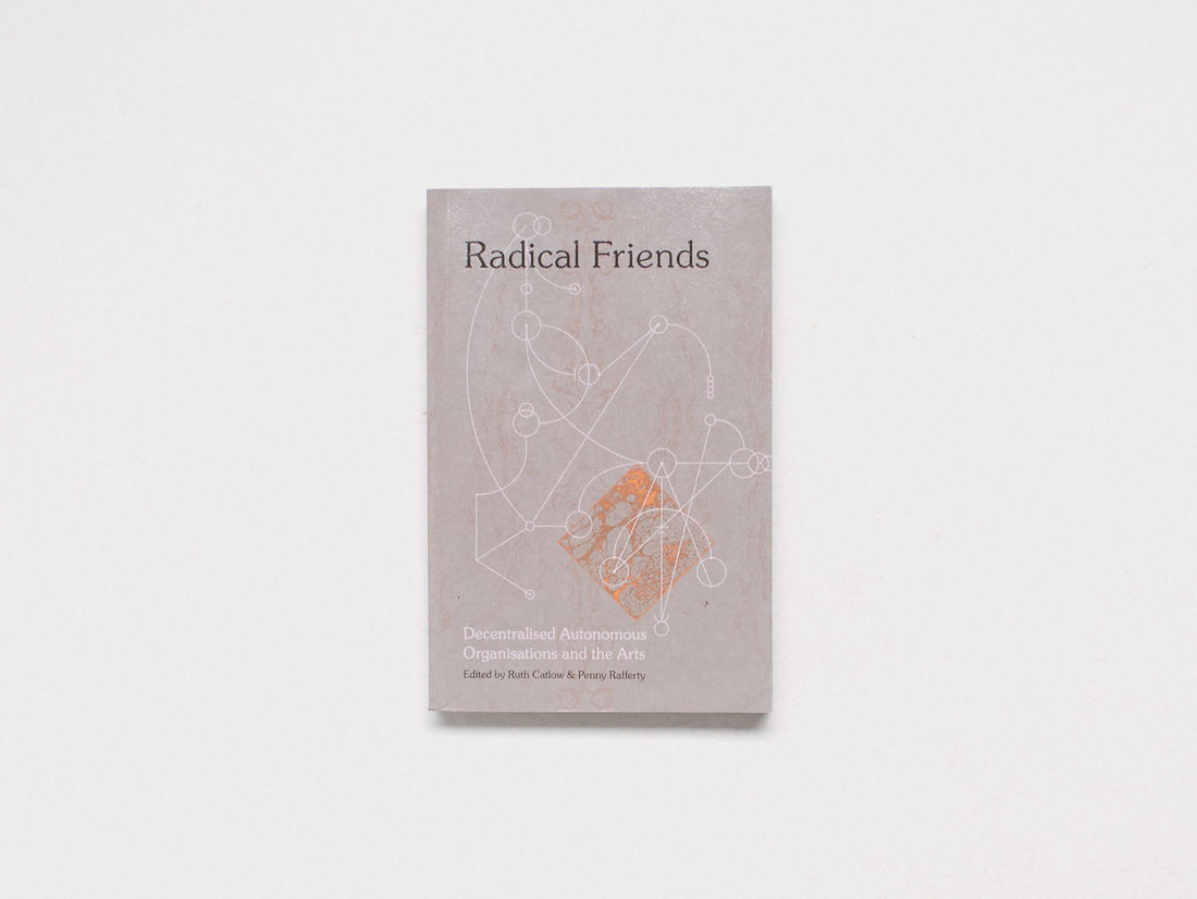 Radical Friends: Decentralised Autonomous Organisations and the Arts