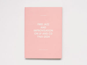 FREE JAZZ AND IMPROVISATION ON LP AND CD 1965-2024