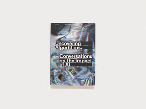 Uncovering Algorithms: Conversations on the Impact of AI