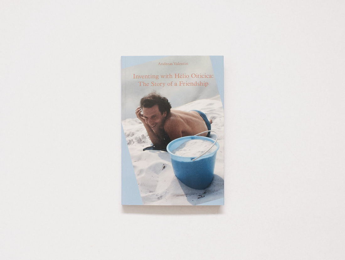 Inventing with Hélio Oiticica: The Story of a Friendship by Andreas Valentin