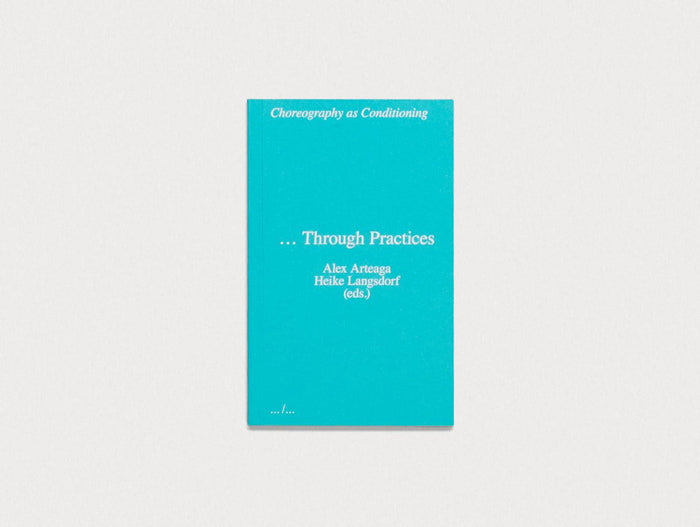 Choreography as Conditioning … Through Practices - Antenne Books