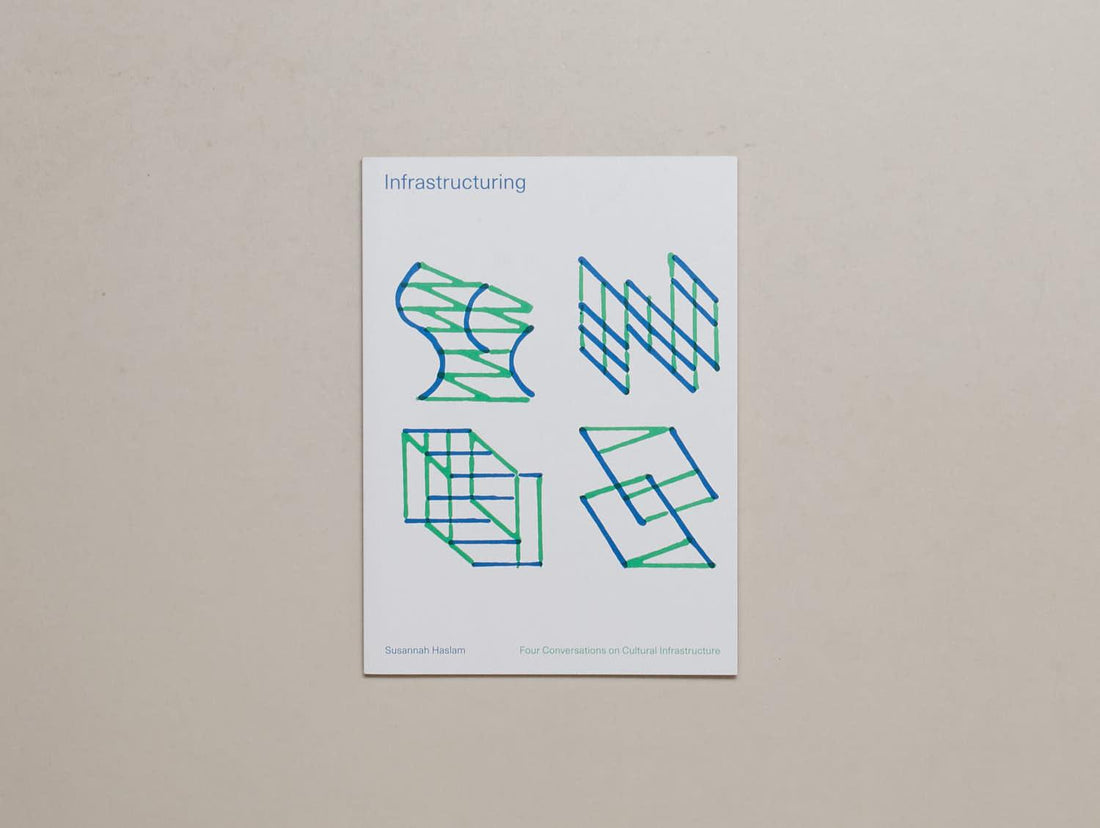 Infrastructuring: Four Conversations on Cultural Infrastructure - Antenne Books