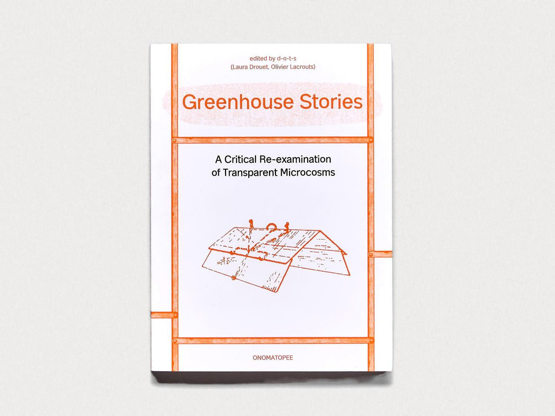 Greenhouse Stories - A Critical Re-examination of Transparent Microcosms - Antenne Books