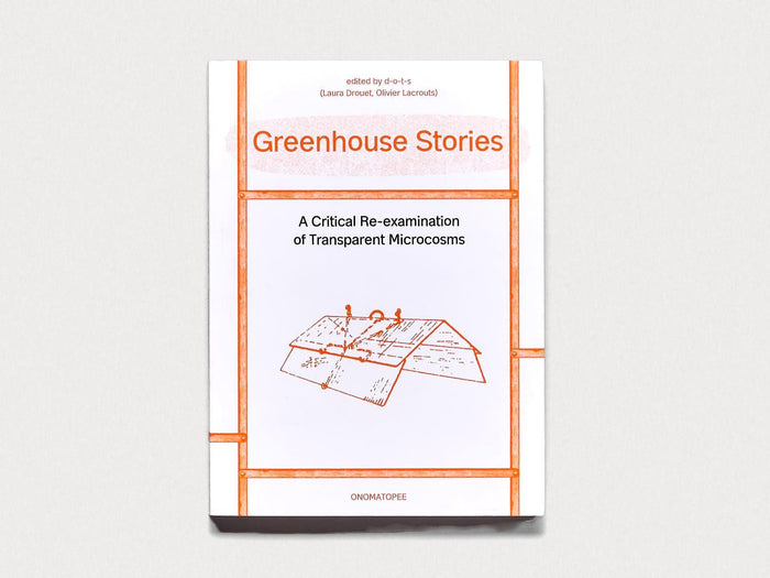 Greenhouse Stories - A Critical Re-examination of Transparent Microcosms - Antenne Books
