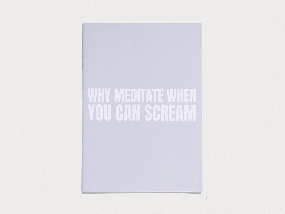 WHY MEDITATE WHEN YOU CAN SCREAM - Antenne Books