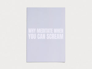 WHY MEDITATE WHEN YOU CAN SCREAM - Antenne Books