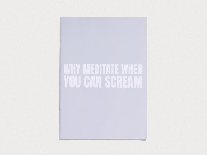 WHY MEDITATE WHEN YOU CAN SCREAM - Antenne Books