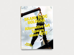 Skank Bloc Bologna: Alternative Art Spaces since 1977 - Antenne Books
