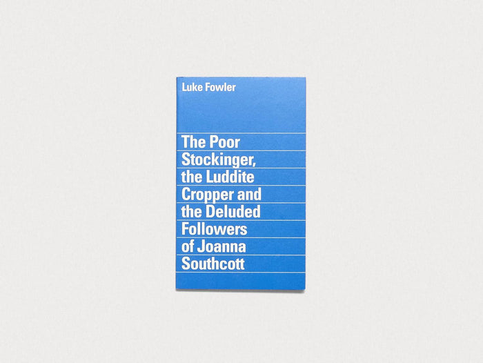 The Poor Stockinger, the Luddite Cropper and the Deluded Followers of Joanna Southcott: Luke Fowler - Antenne Books