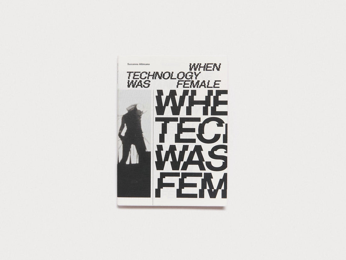 When Technology Was Female: Histories of Construction and Deconstruction, 1917-1989 - Antenne Books