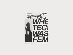 When Technology Was Female: Histories of Construction and Deconstruction, 1917-1989 - Antenne Books
