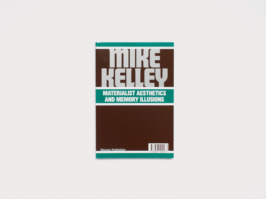 Mike Kelley: Materialist Aesthetics - Antenne Books
